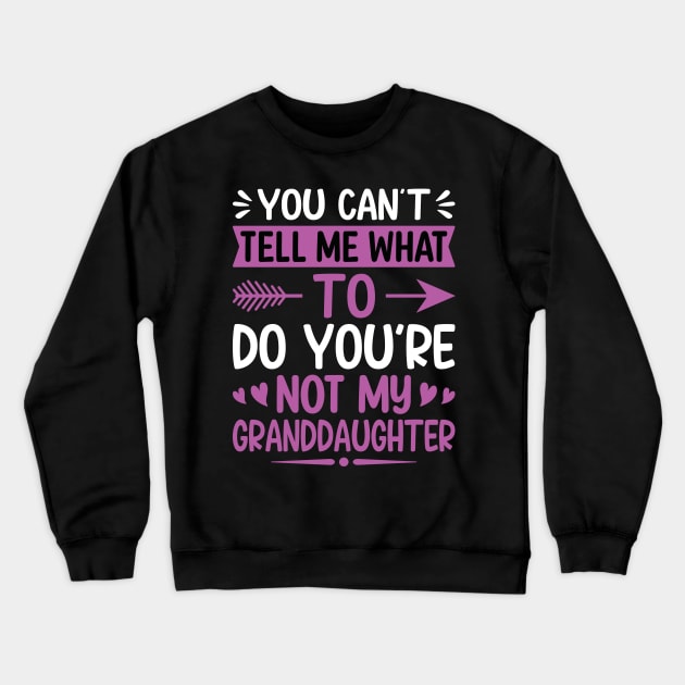 You can't tell me what to do you are not my granddaughter Crewneck Sweatshirt by Design Voyage